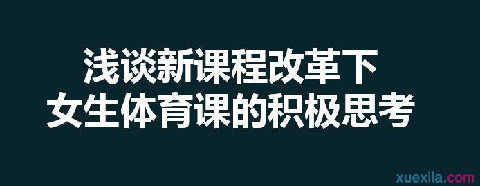 浅谈新课程改革 浅谈新课程改革下的女生体育课的积极思考论文