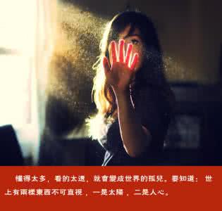懂得太多 看得太透 懂得太多,看的太透,孤独了你自己。