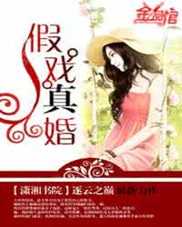 【假戏真婚文逐云之巅】《假戏真婚》作者:逐云之巅(完结)_假戏真婚文逐云之巅