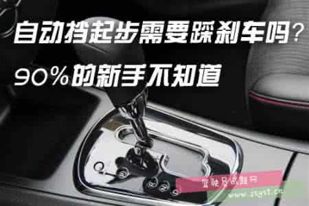 自动挡换挡要踩刹车吗 自动挡换挡要踩刹车吗 踩刹车耗油吗?
