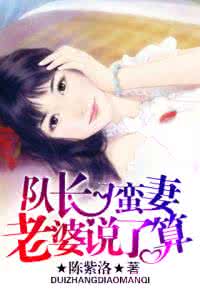 队长的刁蛮小娇妻 队长刁蛮妻老婆说了算 最锦上添花的郭涛一家大事老婆说了算