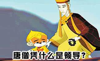 唐僧凭什么是领导 唐僧凭什么是领导?