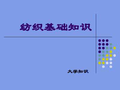 纺织基本知识 纺织基本知识 【纺织知识】纺织的基本知识是什么