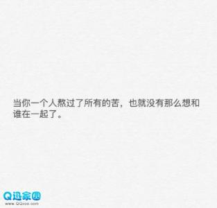 一个人熬过了所有苦难 当你一个人熬过了所有的苦，也就没有那么想和谁在一起了