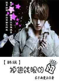 韩娱之掉进钱眼的妞 韩娱之掉进钱眼的妞 掉进“钱眼”看心理