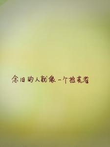 念旧的人是拾荒者歌词 念旧是好~~~